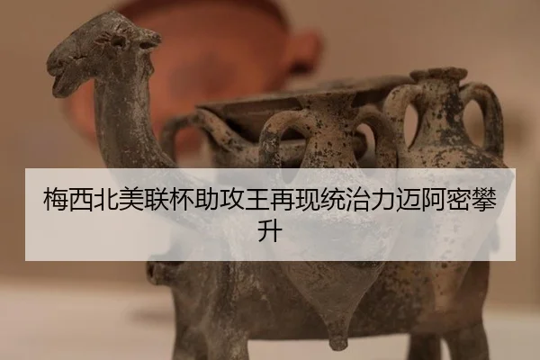 梅西北美联杯助攻王再现统治力迈阿密攀升