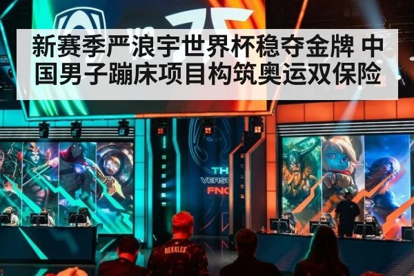 新赛季严浪宇世界杯稳夺金牌 中国男子蹦床项目构筑奥运双保险